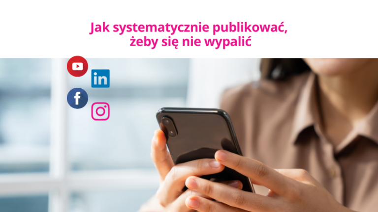 Jak systematycznie publikować, żeby się nie wypalić w social mediach