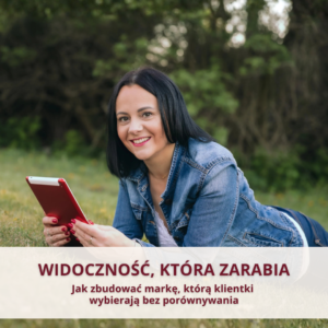 WIDOCZNOŚĆ, KTÓRA ZARABIA: jak zbudować markę, którą klientki wybierają bez porównywania